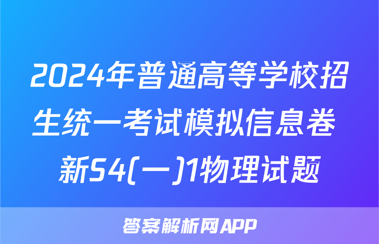 2024年普通高等学校招生统一考试模拟信息卷 新S4(一)1物理试题