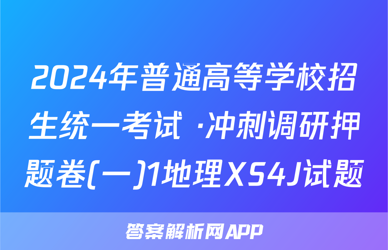 2024年普通高等学校招生统一考试 ·冲刺调研押题卷(一)1地理XS4J试题