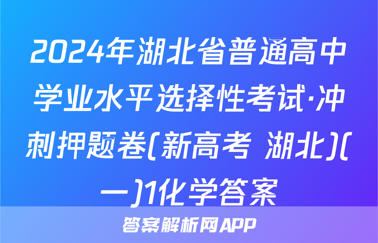 2024年湖北省普通高中学业水平选择性考试·冲刺押题卷(新高考 湖北)(一)1化学答案