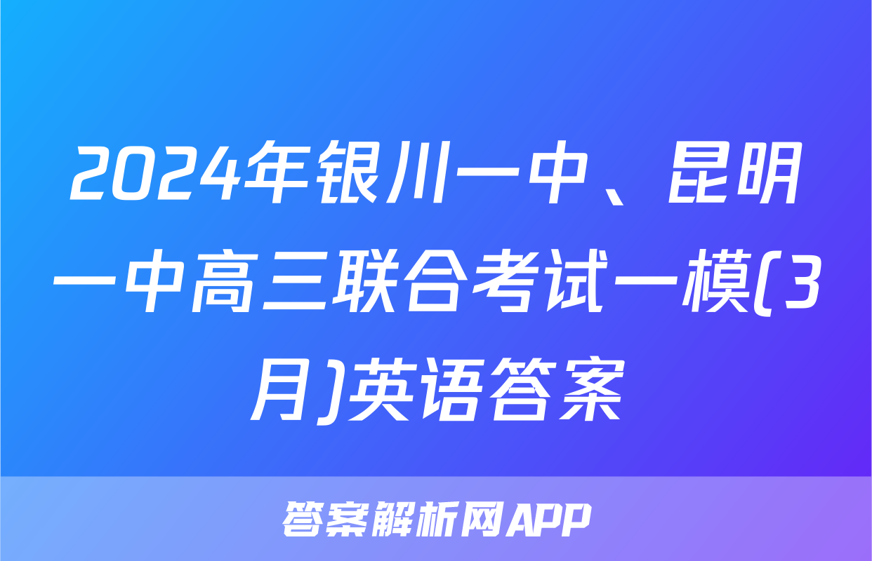 2024年银川一中、昆明一中高三联合考试一模(3月)英语答案
