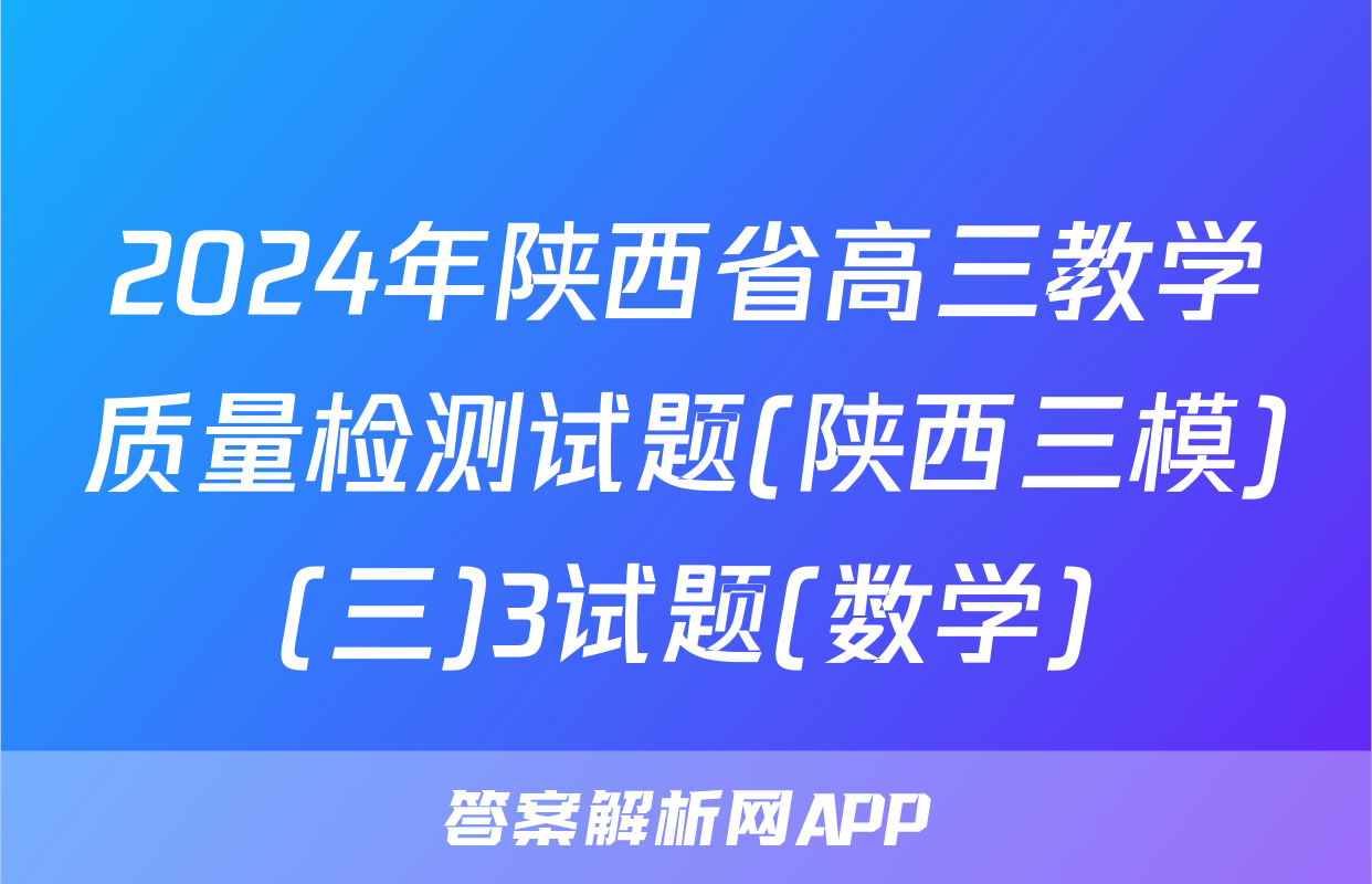 2024年陕西省高三教学质量检测试题(陕西三模)(三)3试题(数学)