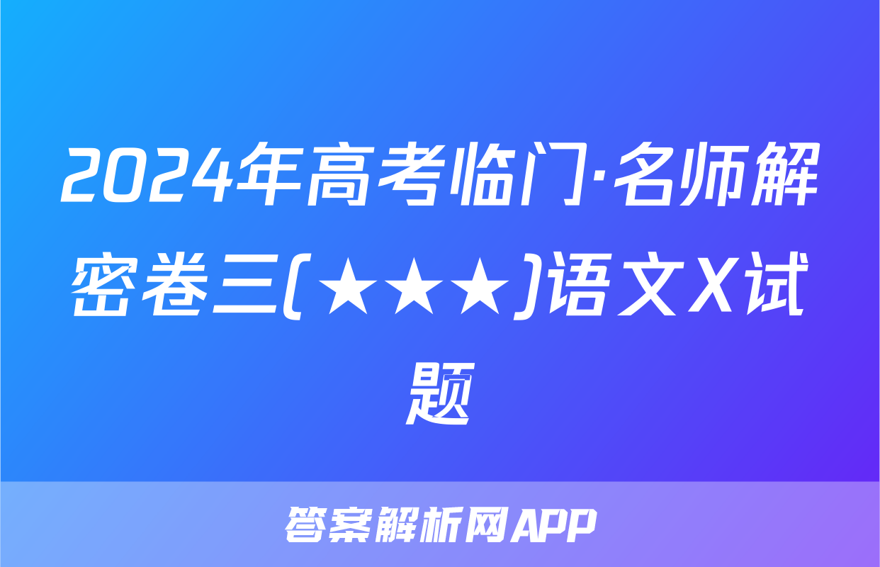 2024年高考临门·名师解密卷三(★★★)语文X试题