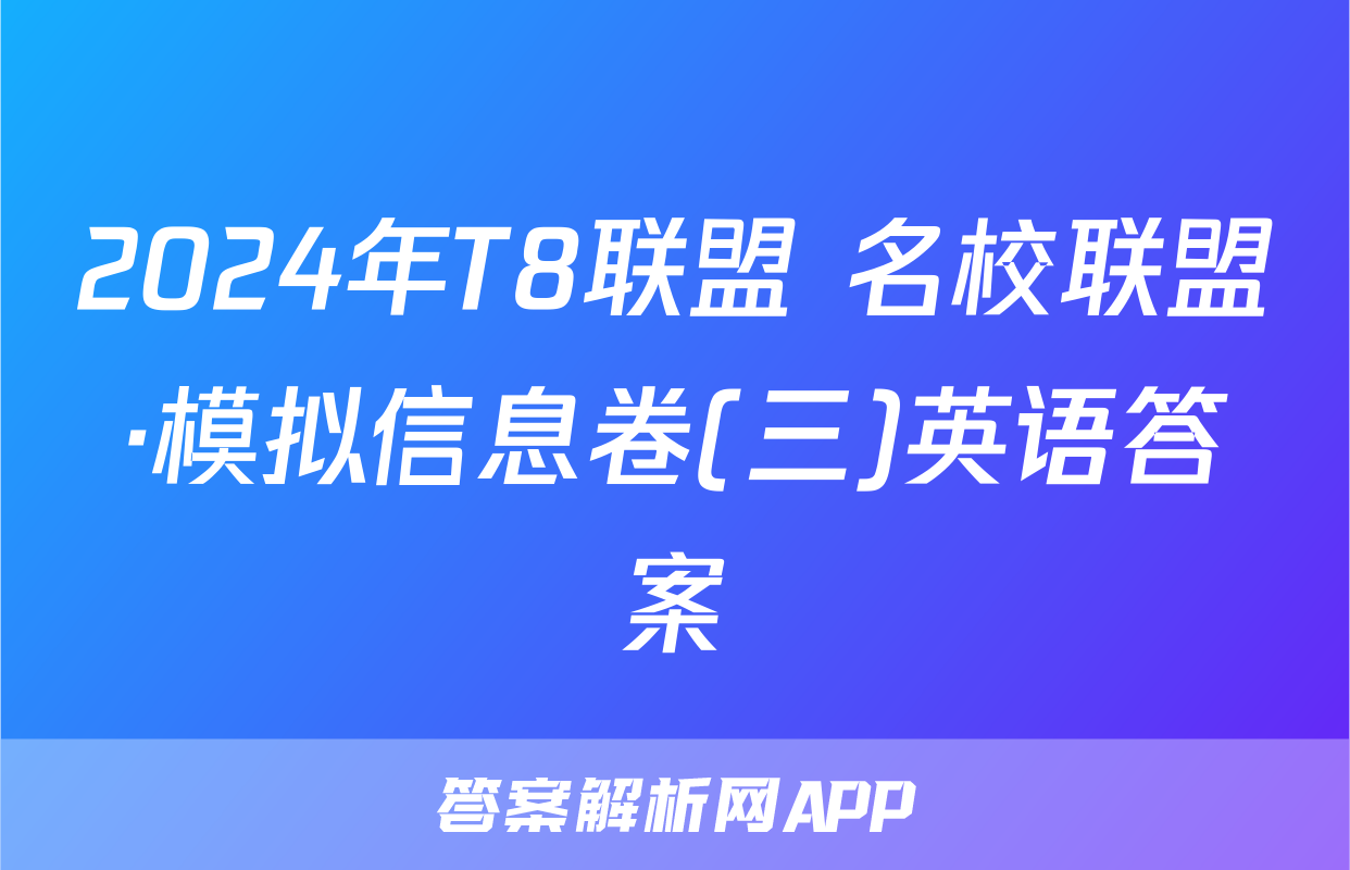 2024年T8联盟 名校联盟·模拟信息卷(三)英语答案
