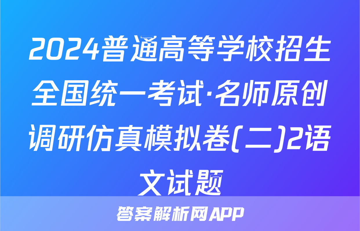 2024普通高等学校招生全国统一考试·名师原创调研仿真模拟卷(二)2语文试题