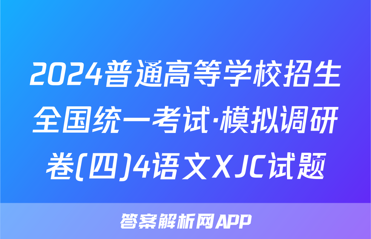 2024普通高等学校招生全国统一考试·模拟调研卷(四)4语文XJC试题
