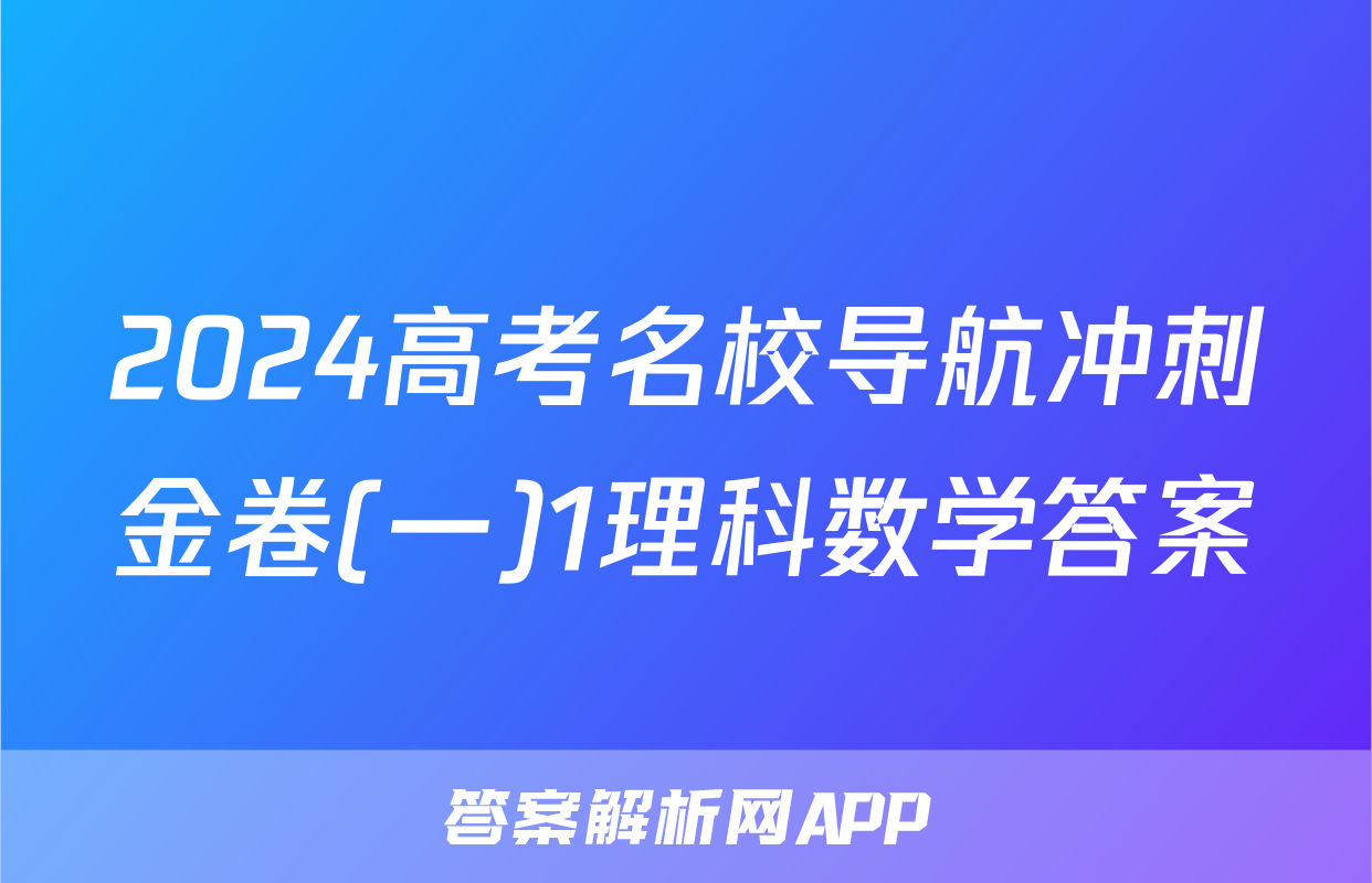 2024高考名校导航冲刺金卷(一)1理科数学答案