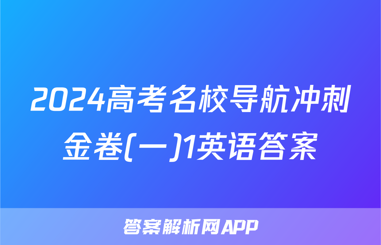 2024高考名校导航冲刺金卷(一)1英语答案