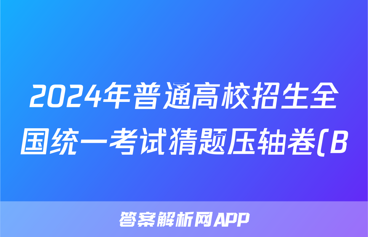 2024年普通高校招生全国统一考试猜题压轴卷(B)试题(地理)