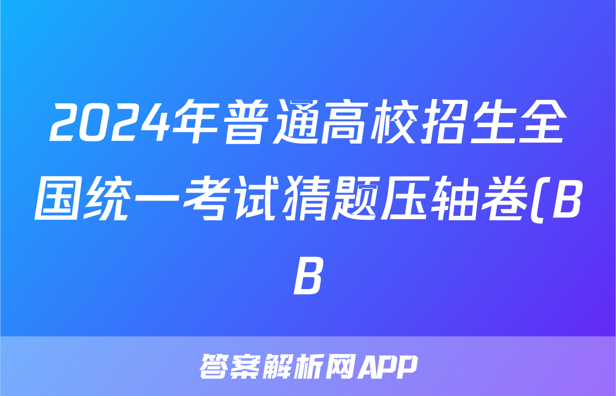 2024年普通高校招生全国统一考试猜题压轴卷(BB)答案(化学)