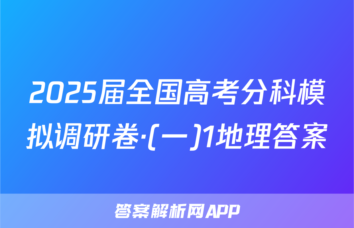 2025届全国高考分科模拟调研卷·(一)1地理答案