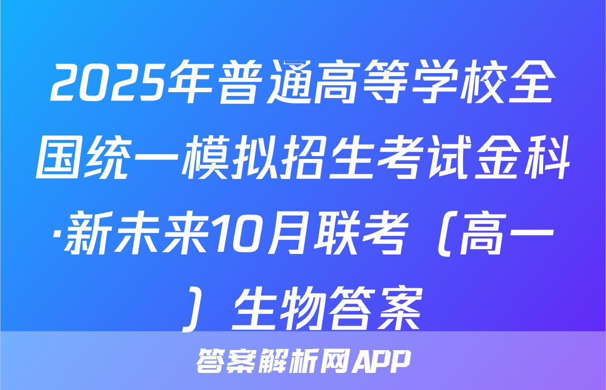 2025年普通高等学校全国统一模拟招生考试金科·新未来10月联考（高一）生物答案
