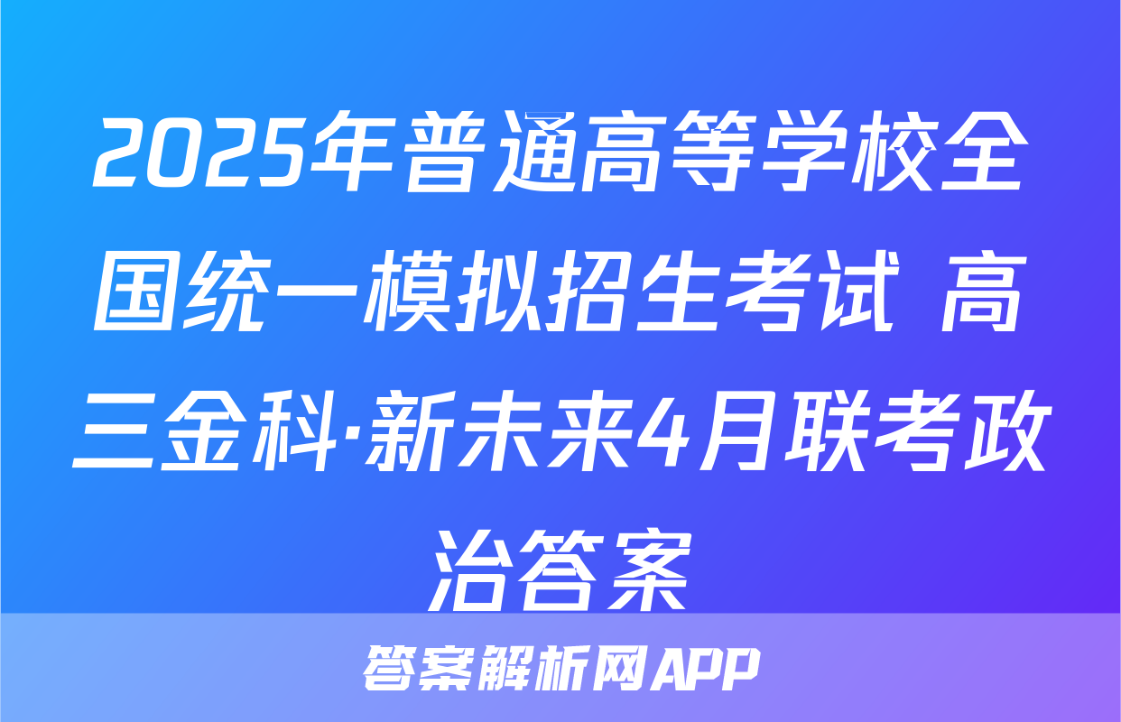 2025年普通高等学校全国统一模拟招生考试 高三金科·新未来4月联考政治答案