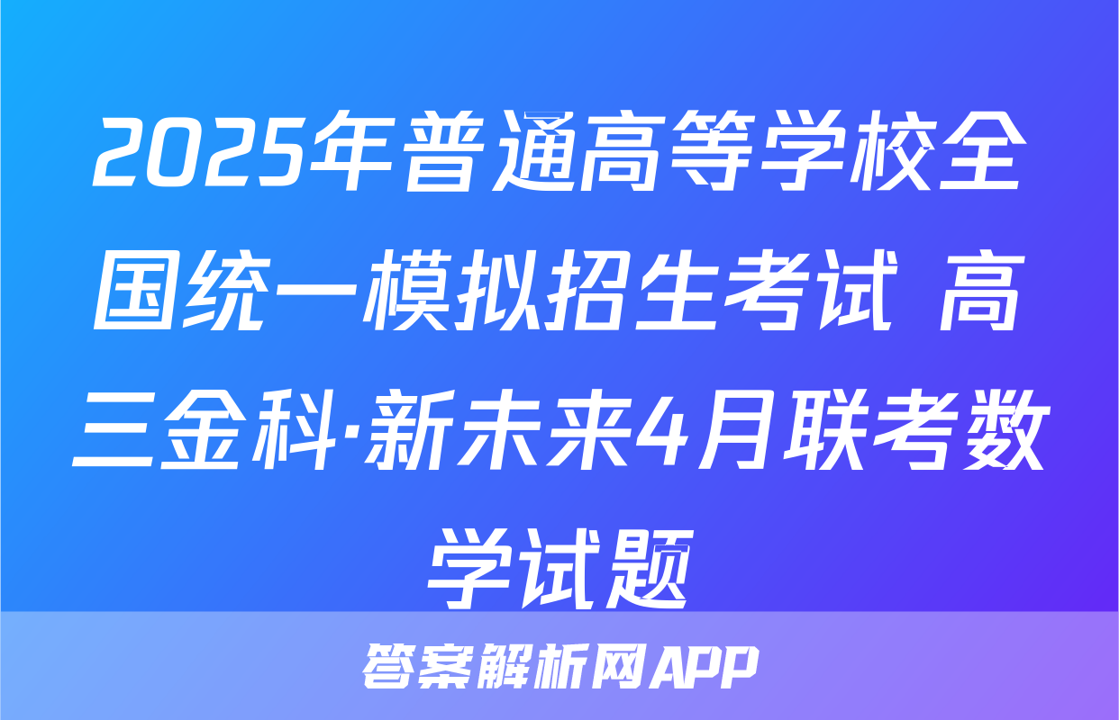 2025年普通高等学校全国统一模拟招生考试 高三金科·新未来4月联考数学试题
