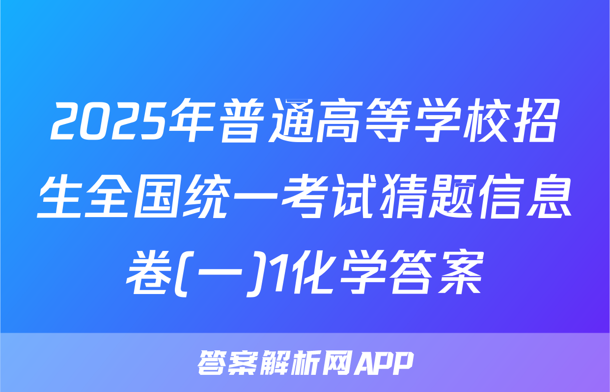 2025年普通高等学校招生全国统一考试猜题信息卷(一)1化学答案
