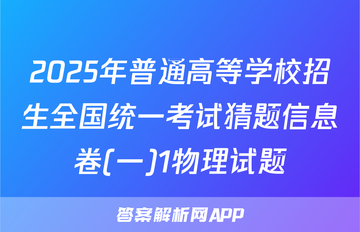 2025年普通高等学校招生全国统一考试猜题信息卷(一)1物理试题