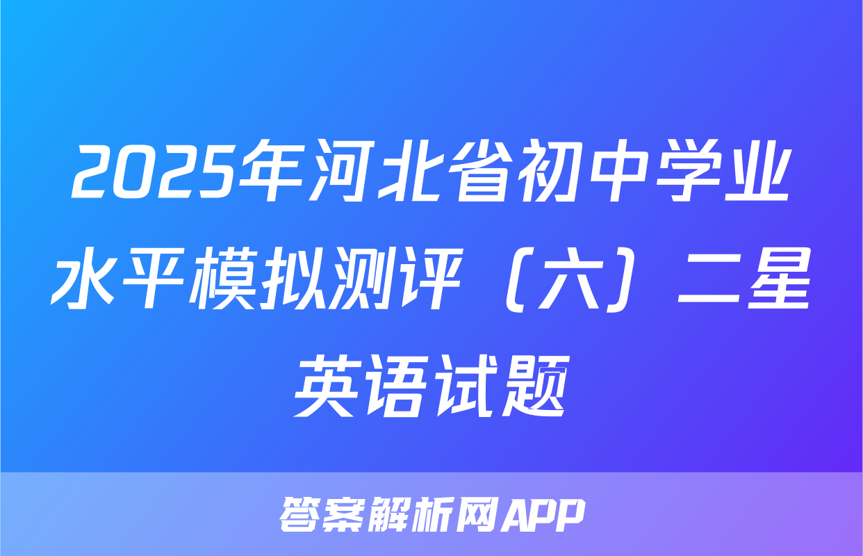 2025年河北省初中学业水平模拟测评（六）二星英语试题