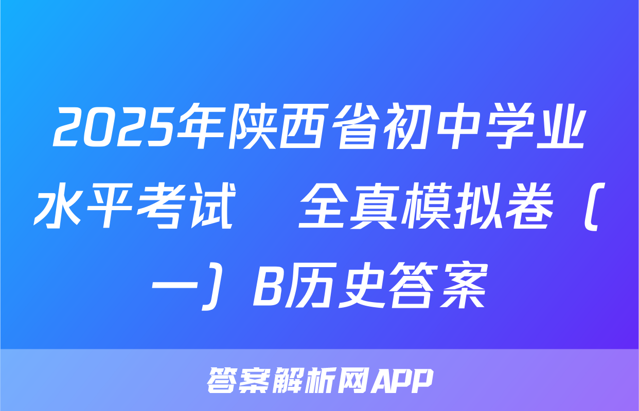 2025年陕西省初中学业水平考试•全真模拟卷（一）B历史答案
