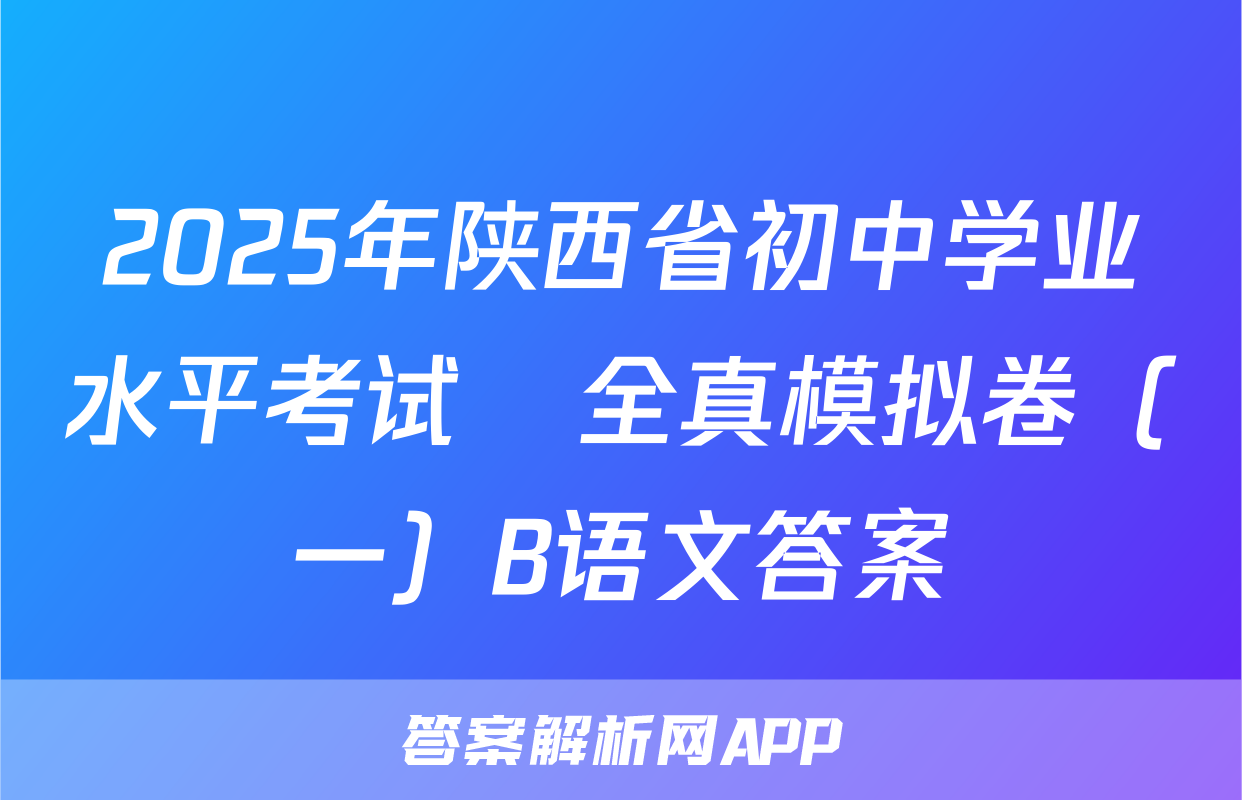 2025年陕西省初中学业水平考试•全真模拟卷（一）B语文答案