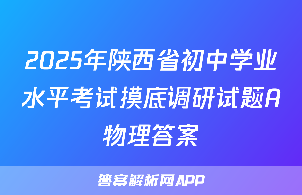 2025年陕西省初中学业水平考试摸底调研试题A物理答案