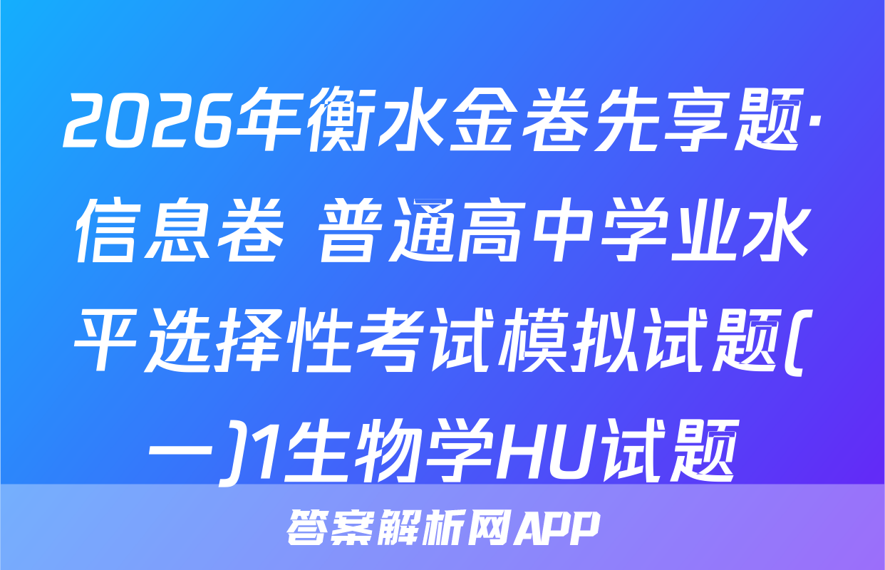 2026年衡水金卷先享题·信息卷 普通高中学业水平选择性考试模拟试题(一)1生物学HU试题