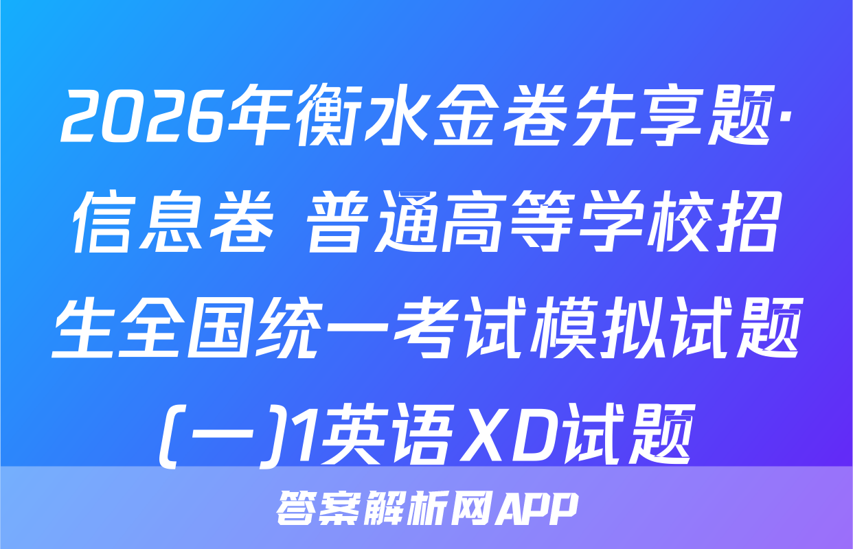2026年衡水金卷先享题·信息卷 普通高等学校招生全国统一考试模拟试题(一)1英语XD试题