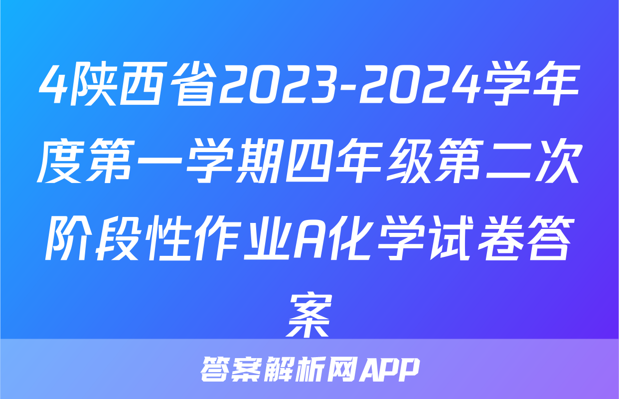 4陕西省2023-2024学年度第一学期四年级第二次阶段性作业A化学试卷答案
