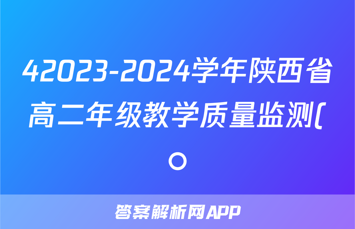 42023-2024学年陕西省高二年级教学质量监测(○)化学试卷答案